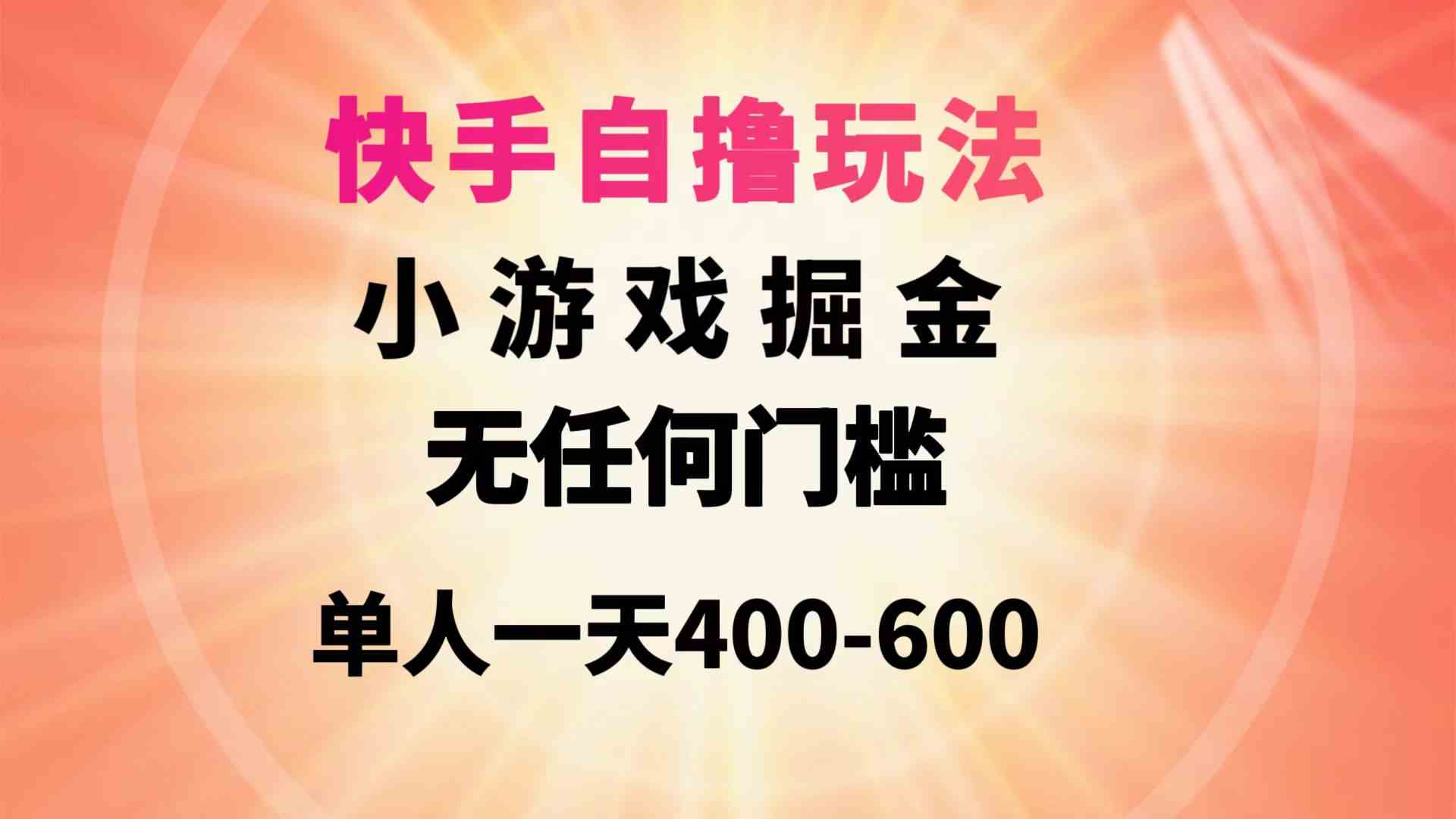 （9712期）快手自撸玩法小游戏掘金无任何门槛单人一天400-600-AI关键字
