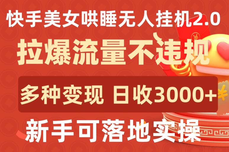 快手美女哄睡无人挂机2.0.拉爆流量不违规，多种变现途径，日收3000+，新手可落地实操-AI关键字