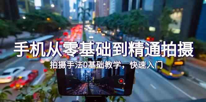 手机从零基础到精通拍摄，拍摄手法0基础教学，快速入门（24节）-AI关键字