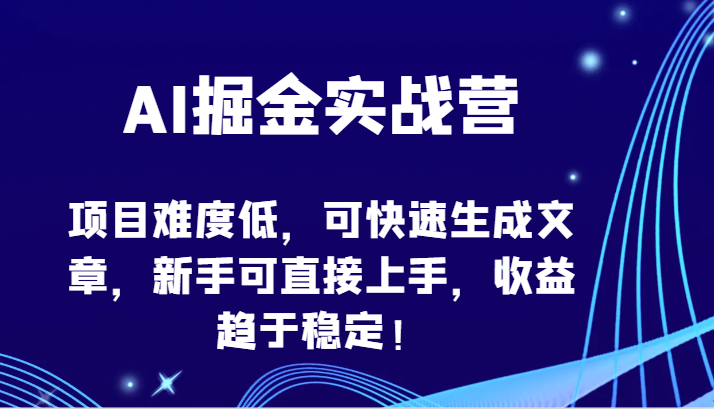 AI掘金实战营-项目难度低，可快速生成文章，新手可直接上手，收益趋于稳定！-AI关键字