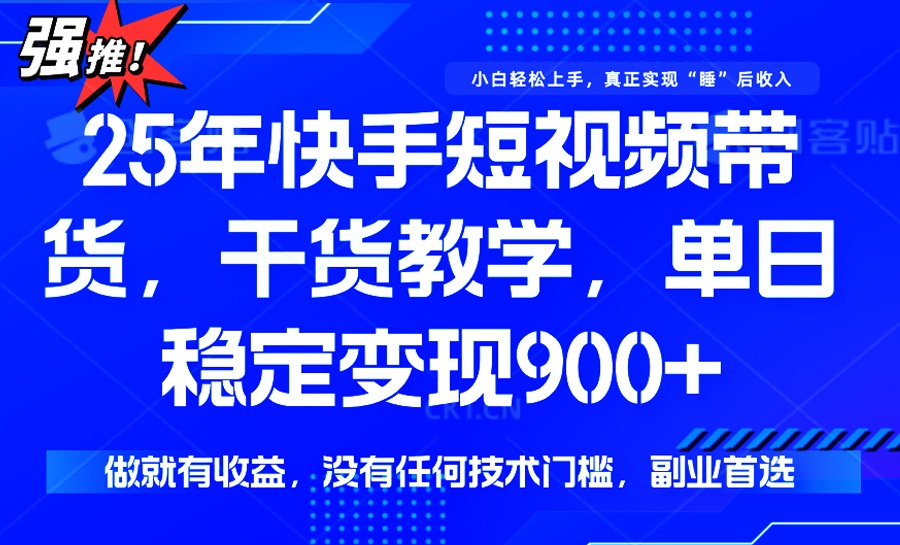 （14373期）25年最新快手短视频带货，单日稳定变现900+，没有技术门槛，做就有收益-AI关键字