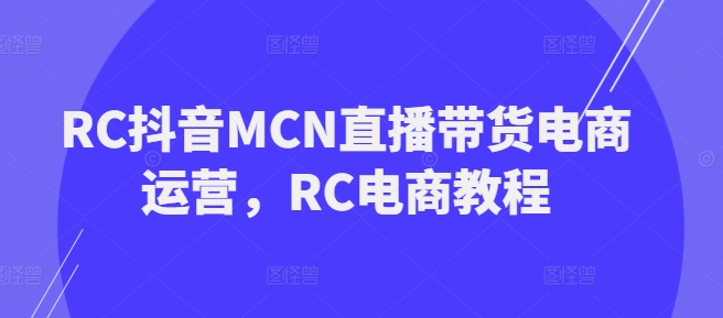 RC抖音MCN直播带货电商运营，RC电商教程-AI关键字