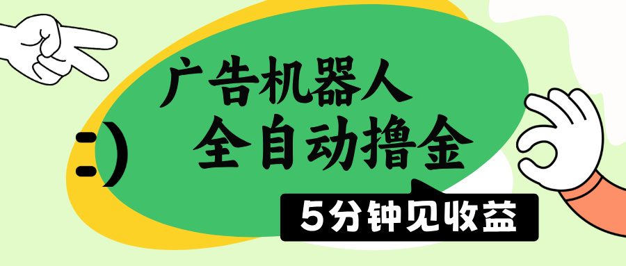 （14299期）广告机器人全自动撸金，5分钟见收益，无需人工，单机日入500+-AI关键字