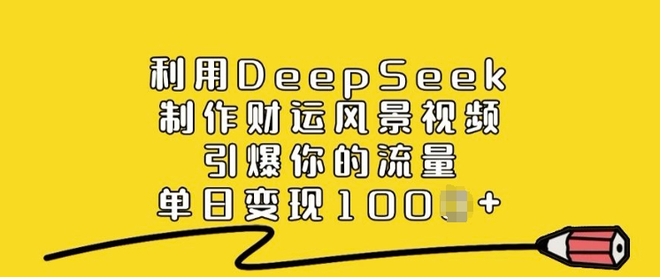 利用DeepSeek制作财运风景视频，引爆你的流量，单日变现多张-AI关键字