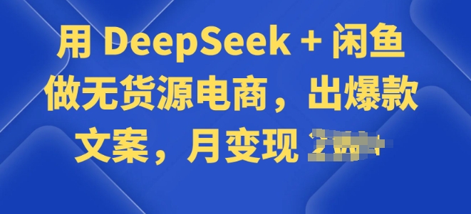用 DeepSeek + 闲鱼做无货源电商，出爆款文案-AI关键字