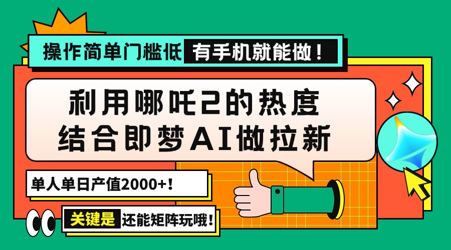 （14324期）用哪吒2热度结合即梦AI做拉新，单日产值2000+，操作简单门槛低，有手机…-AI关键字