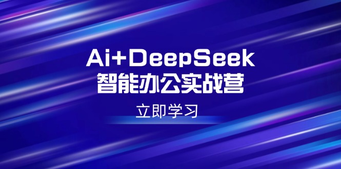 （14291期）Ai+DeepSeek智能办公实战营：解锁AI写作、设计、PPT等高薪技能-AI关键字