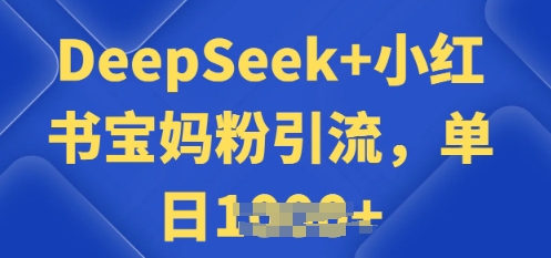 用 DeepSeek + 小红书做搬运工，每天 2 小时，引流宝妈粉月变现过W-AI关键字