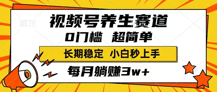 （14315期）视频号养生赛道，一条视频1800，超简单，长期稳定可做，月入3w+不是梦-AI关键字