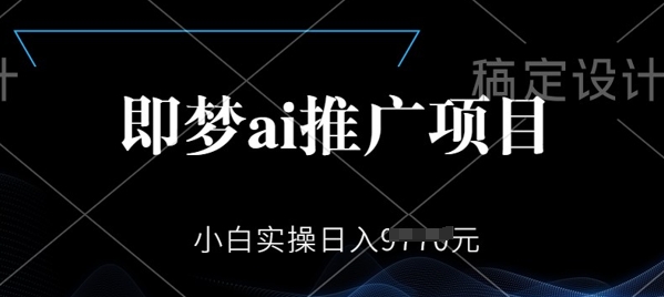 即梦AI推广项目，小白实操日入多张-AI关键字