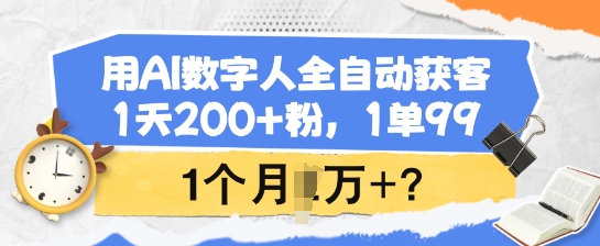 用AI数字人全自动获客，1天200+粉，1单99，1个月1个W+?-AI关键字