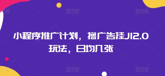 小程序推广计划，撸广告挂JI2.0玩法，日均几张-AI关键字